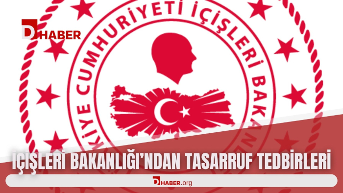 İÇİŞLERİ BAKANLIĞI’NDAN TASARRUF TEDBİRLERİ